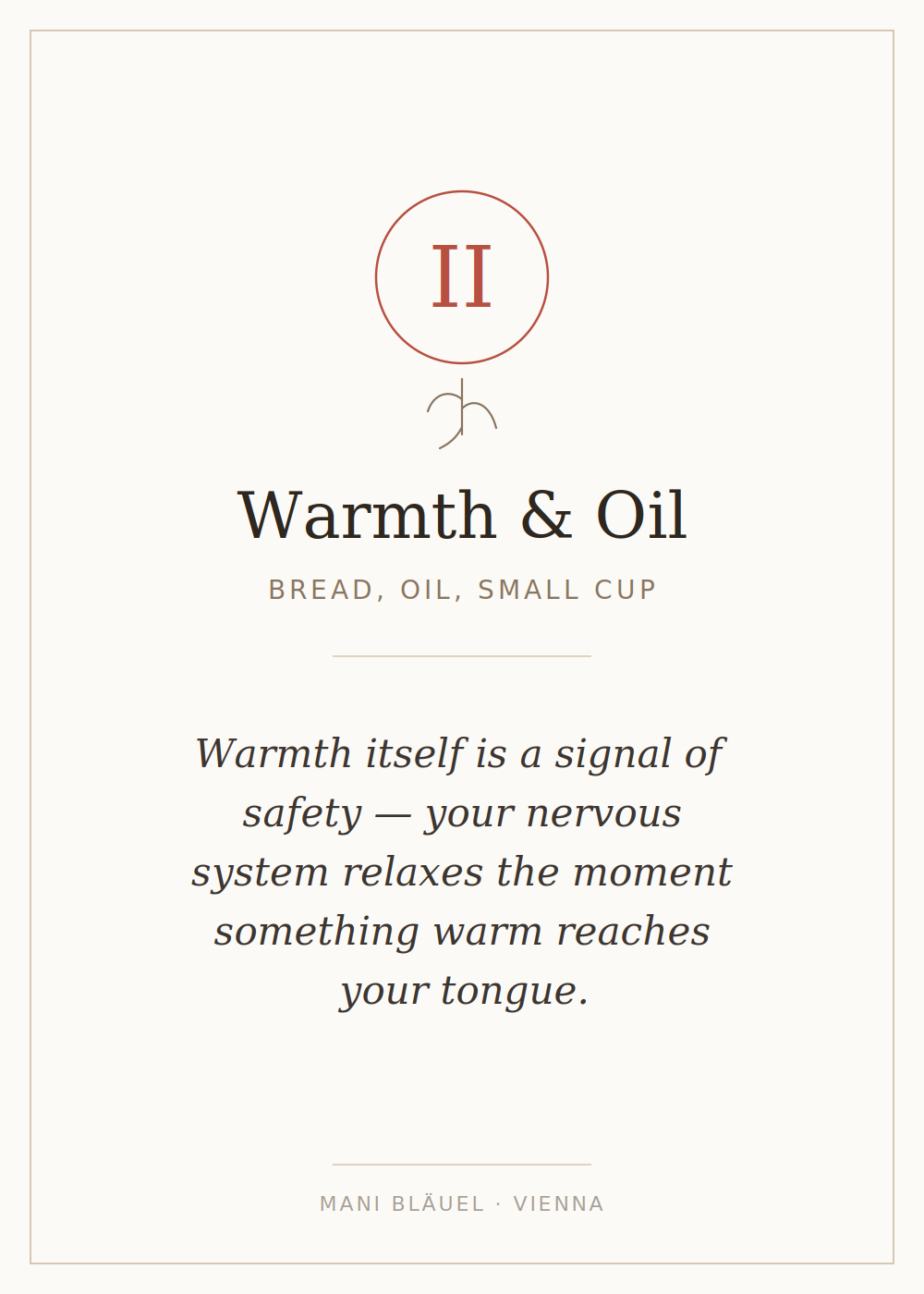 Station card II — Warmth & Oil: bread, oil and a small cup, with olive oil by MANI Bläuel, Vienna. Warmth itself is a signal of safety.